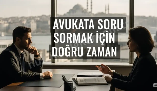 avukata soru sormak icin dogru zaman