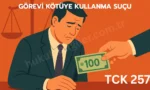 gorevi kotuye kullanma sucu tck 257
